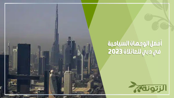 أفضل الوجهات السياحية في دبي للعائلات 2023